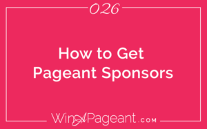 26: How to Get Pageant Sponsors - Win A Pageant